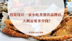 投資設(shè)計一家小吃類餐飲品牌店，大概需要多少錢？