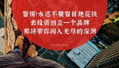 警惕?。∮肋h不要盲目地花錢去投資創(chuàng)立一個品牌，那將帶你闖入無盡的深淵